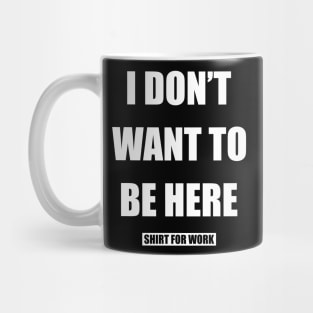 I Don´t Want To Be Here Shirt For Work Mug